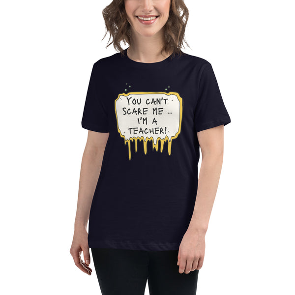 You Can't Scare Me i'm a Teacher - Women's Relaxed T-Shirt